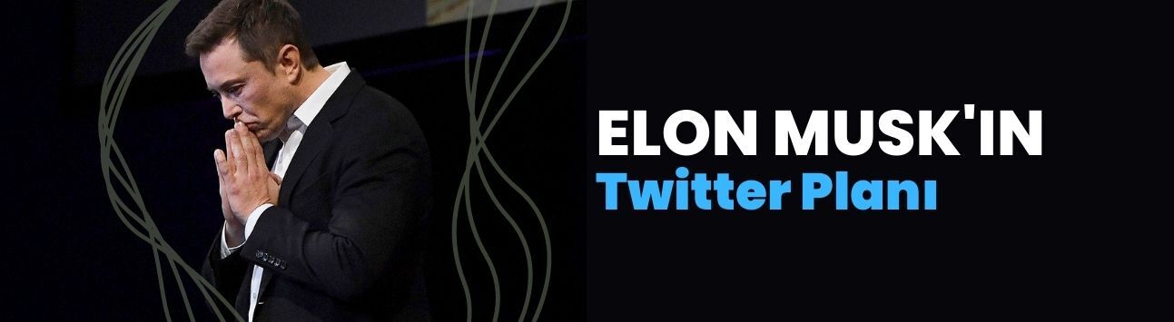 Elon Musk'ın Twitter planı ne?